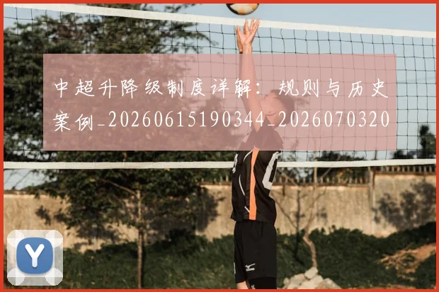 中超升降级制度详解:规则与历史案例_20260615190344_20260703204043_20260716185400