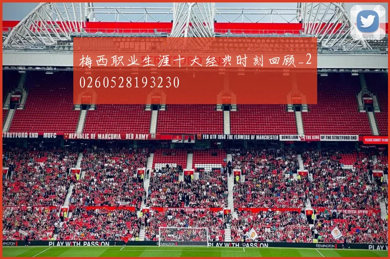 梅西职业生涯十大经典时刻回顾_20260528193230