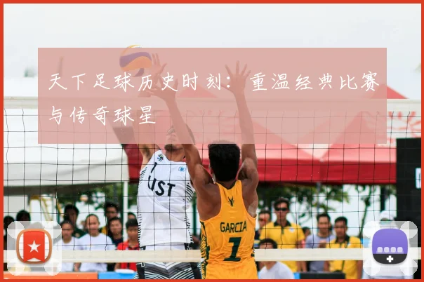 天下足球历史时刻：重温经典比赛与传奇球星