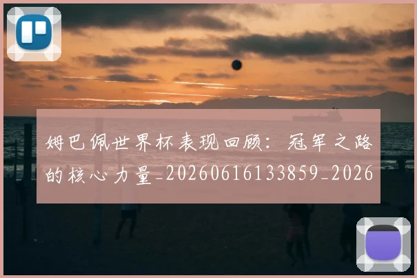 姆巴佩世界杯表现回顾：冠军之路的核心力量_20260616133859_20260724073806