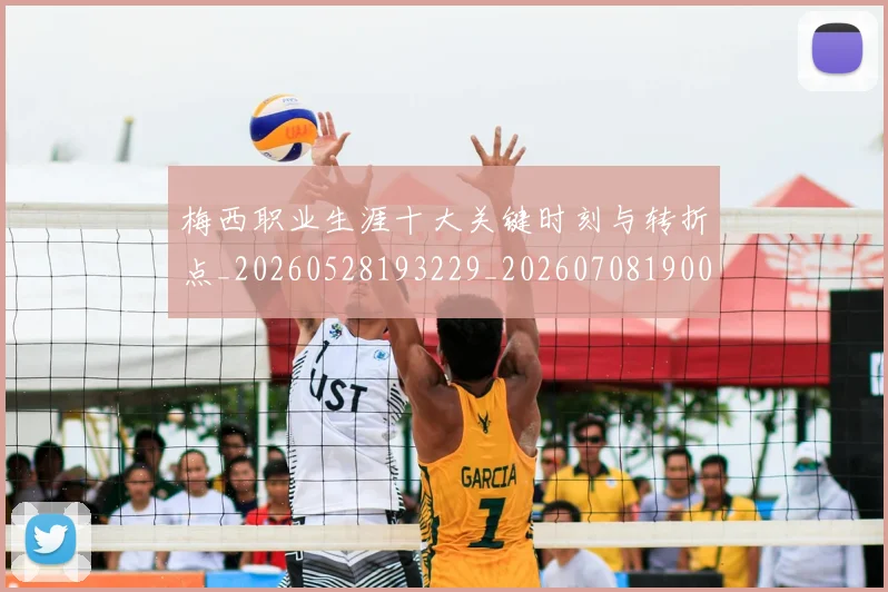 梅西职业生涯十大关键时刻与转折点_20260528193229_20260708190049