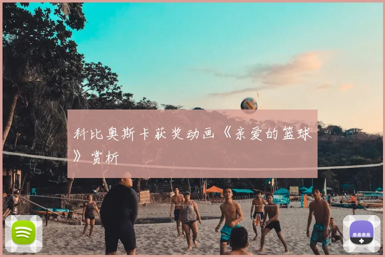 科比奥斯卡获奖动画《亲爱的篮球》赏析